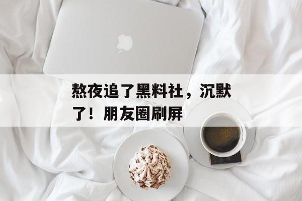 熬夜追了黑料社，沉默了！朋友圈刷屏