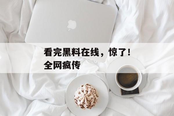 看完黑料在线，惊了！全网疯传
